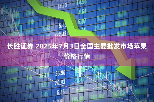 长胜证券 2025年7月3日全国主要批发市场苹果价格行情