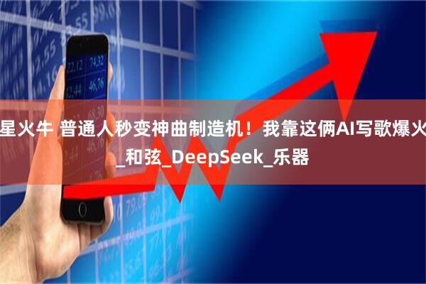 星火牛 普通人秒变神曲制造机！我靠这俩AI写歌爆火_和弦_DeepSeek_乐器