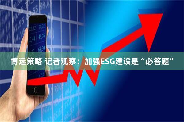 博远策略 记者观察：加强ESG建设是“必答题”